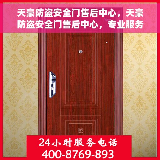 天豪防盗安全门售后中心，天豪防盗安全门售后中心，专业服务的守护之选