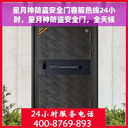 星月神防盗安全门客服热线24小时，星月神防盗安全门，全天候客服热线，保障您的安全无间断