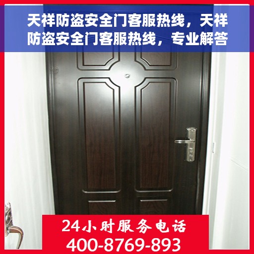 天祥防盗安全门客服热线，天祥防盗安全门客服热线，专业解答，贴心服务
