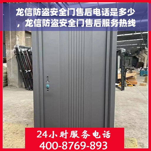 龙信防盗安全门售后电话是多少，龙信防盗安全门售后服务热线揭秘，专业团队，贴心服务！