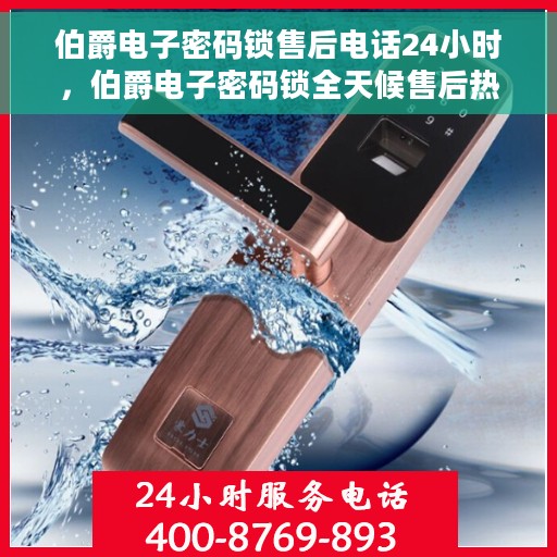 伯爵电子密码锁售后电话24小时，伯爵电子密码锁全天候售后热线电话支持服务