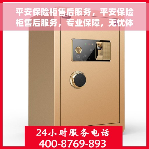 平安保险柜售后服务，平安保险柜售后服务，专业保障，无忧体验