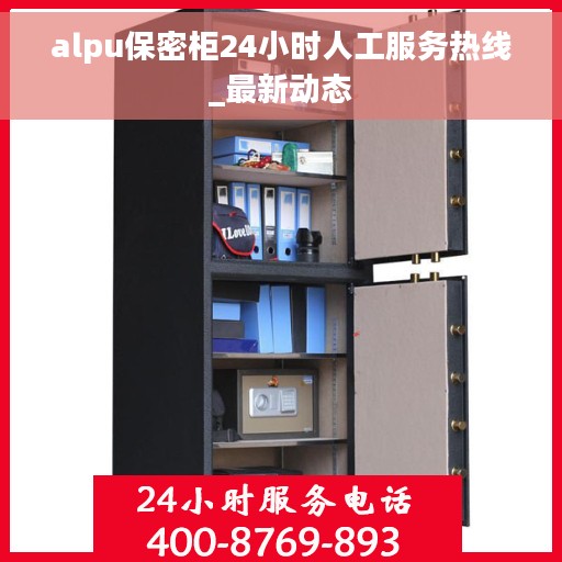 alpu保密柜24小时人工服务热线_最新动态