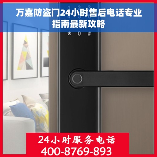 万嘉防盗门24小时售后电话专业指南最新攻略