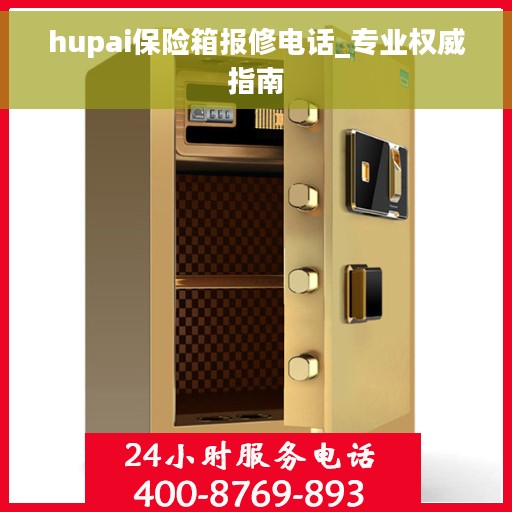 hupai保险箱报修电话_专业权威指南 hupai保险箱报修电话_专业权威指南