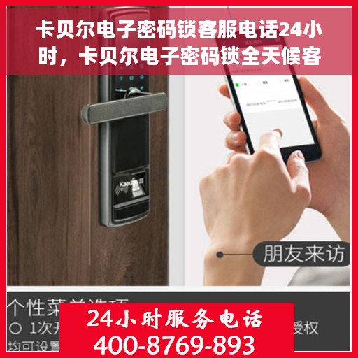 卡贝尔电子密码锁客服电话24小时，卡贝尔电子密码锁全天候客服热线支持