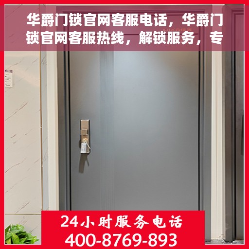 华爵门锁官网客服电话,华爵门锁官网客服热线,解锁服务,专业为您解答疑惑 华爵门锁官网客服电话,华爵门锁官网客服热线,解锁服务,专业为您解答疑惑