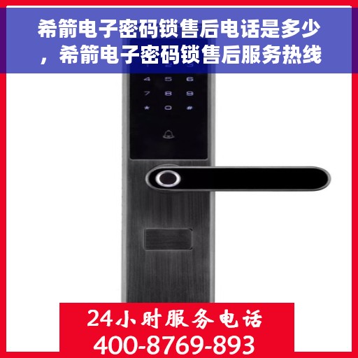 希箭电子密码锁售后电话是多少，希箭电子密码锁售后服务热线揭秘