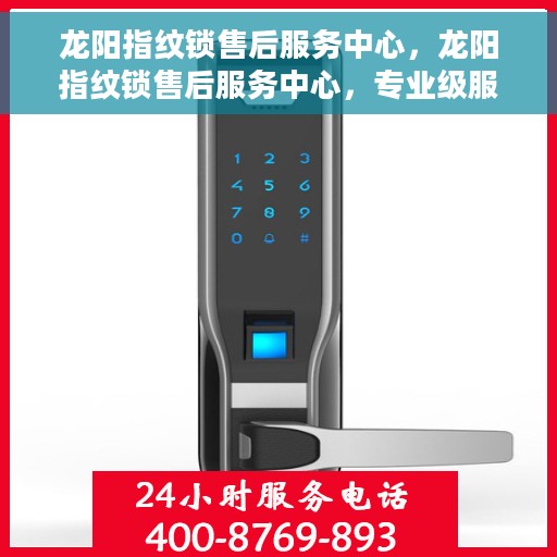 龙阳指纹锁售后服务中心，龙阳指纹锁售后服务中心，专业级服务，为您的安全保驾护航