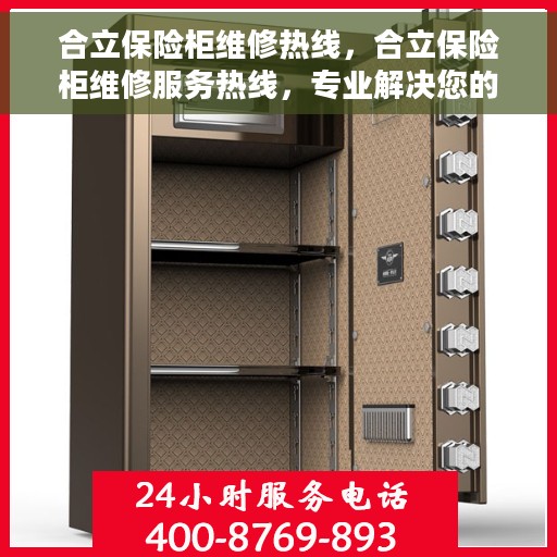 合立保险柜维修热线，合立保险柜维修服务热线，专业解决您的安全存储问题