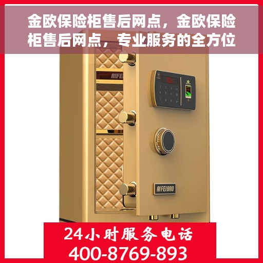 金欧保险柜售后网点，金欧保险柜售后网点，专业服务的全方位守护