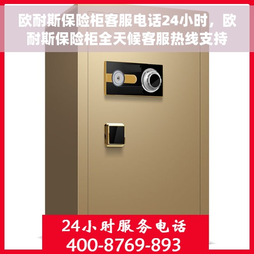 欧耐斯保险柜客服电话24小时，欧耐斯保险柜全天候客服热线支持，随时为您解答疑虑