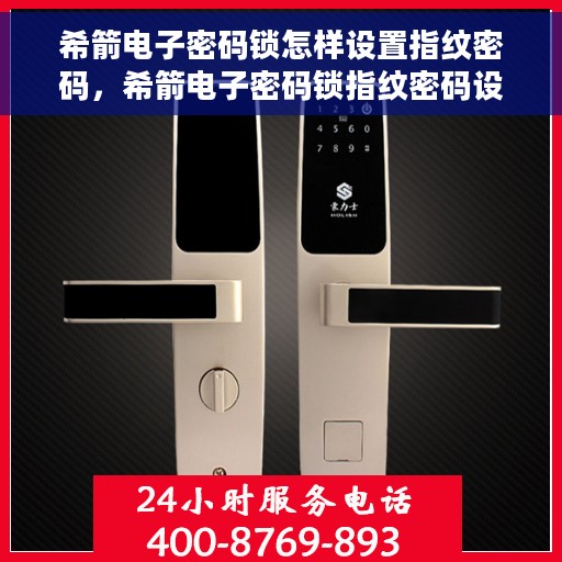希箭电子密码锁怎样设置指纹密码，希箭电子密码锁指纹密码设置指南