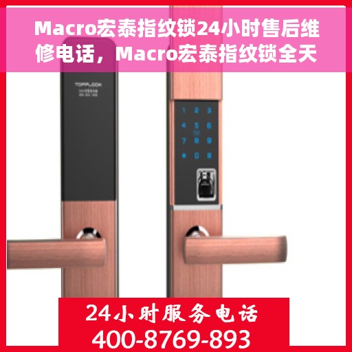 Macro宏泰指纹锁24小时售后维修电话，Macro宏泰指纹锁全天候售后维修服务热线公布