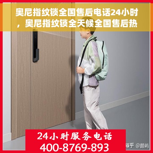 奥尼指纹锁全国售后电话24小时，奥尼指纹锁全天候全国售后热线电话，贴心服务随叫随到