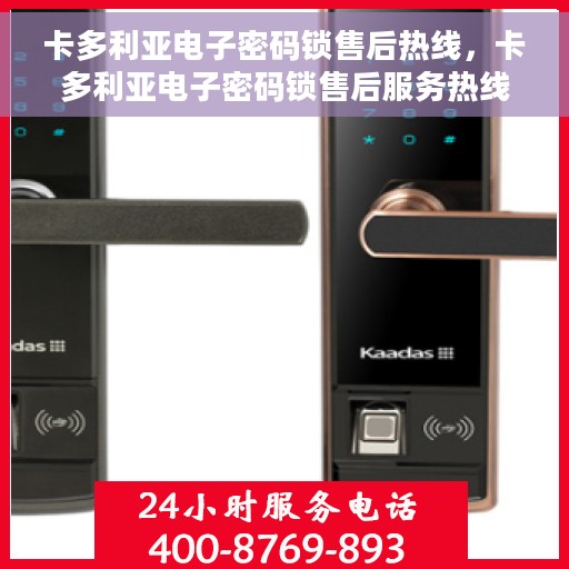 卡多利亚电子密码锁售后热线，卡多利亚电子密码锁售后服务热线，专业解决您的锁事无忧