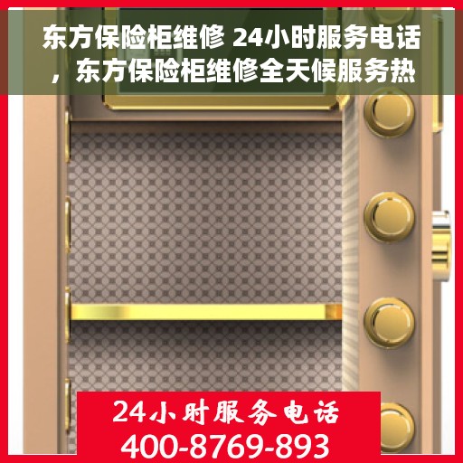 东方保险柜维修 24小时服务电话，东方保险柜维修全天候服务热线