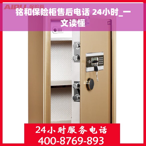 铭和保险柜售后电话 24小时_一文读懂