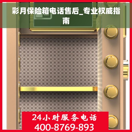 彩月保险箱电话售后_专业权威指南