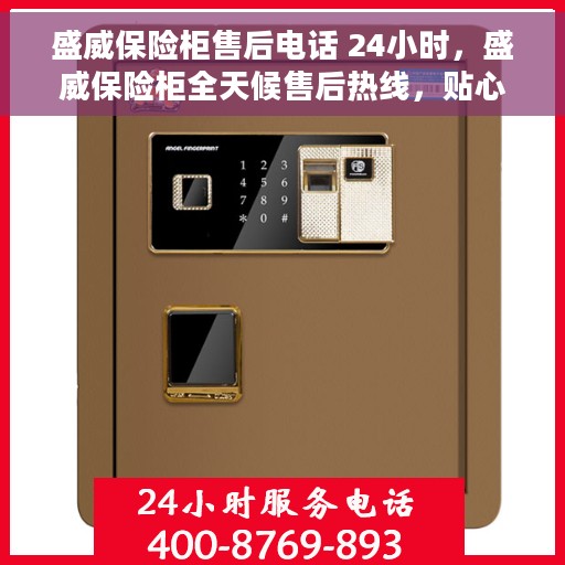 盛威保险柜售后电话 24小时，盛威保险柜全天候售后热线，贴心服务不打烊