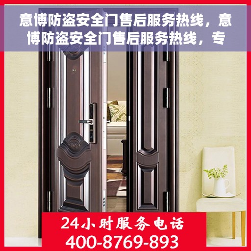 意博防盗安全门售后服务热线，意博防盗安全门售后服务热线，专业保障，贴心服务！