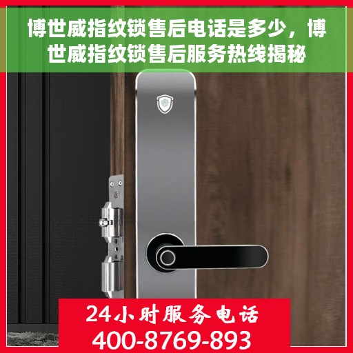 博世威指纹锁售后电话是多少，博世威指纹锁售后服务热线揭秘