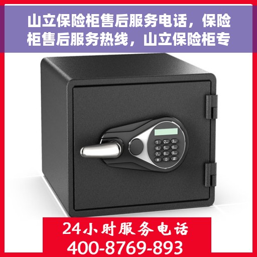 山立保险柜售后服务电话，保险柜售后服务热线，山立保险柜专业维修与电话支持服务