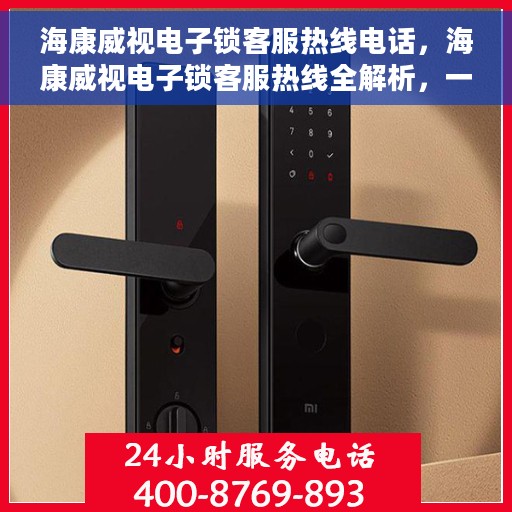 海康威视电子锁客服热线电话，海康威视电子锁客服热线全解析，一键解决您的疑问与需求