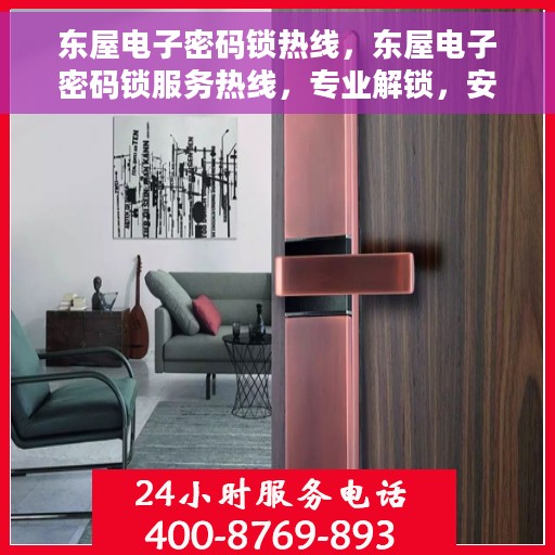 东屋电子密码锁热线，东屋电子密码锁服务热线，专业解锁，安全保障