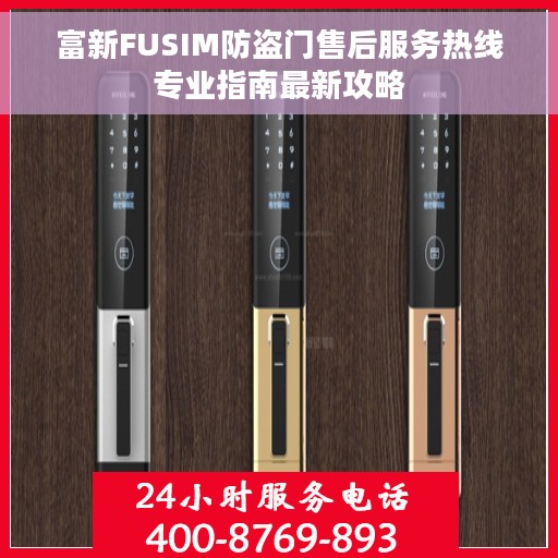 富新FUSIM防盗门售后服务热线专业指南最新攻略