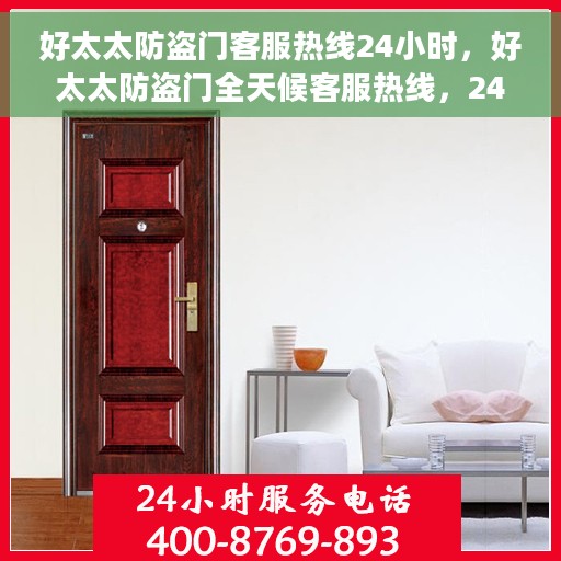 好太太防盗门客服热线24小时，好太太防盗门全天候客服热线，24小时无忧服务
