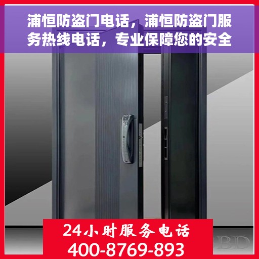 浦恒防盗门电话，浦恒防盗门服务热线电话，专业保障您的安全门户。