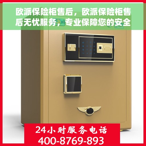 欧派保险柜售后，欧派保险柜售后无忧服务，专业保障您的安全与信赖
