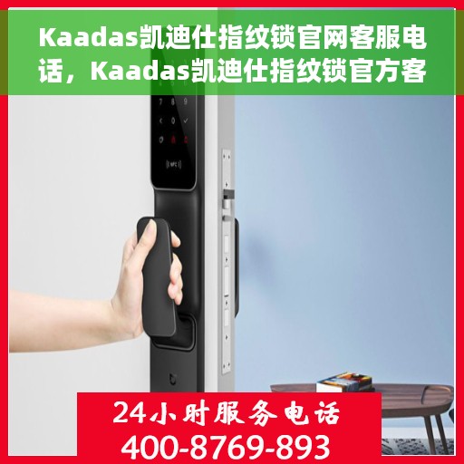 Kaadas凯迪仕指纹锁官网客服电话，Kaadas凯迪仕指纹锁官方客服热线及售后支持