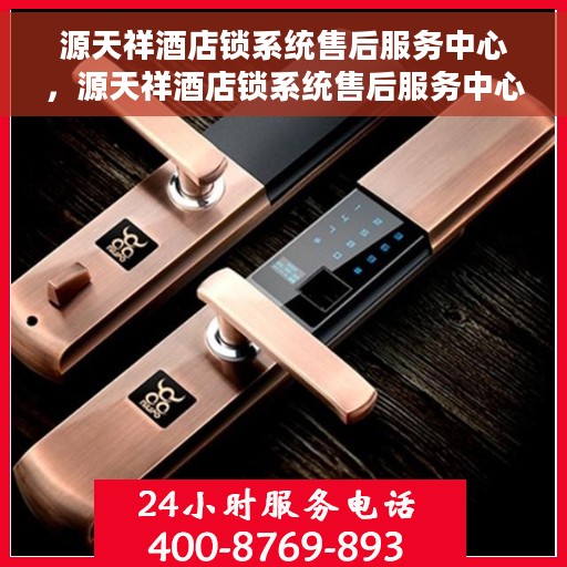 源天祥酒店锁系统售后服务中心，源天祥酒店锁系统售后服务中心，专业维护，贴心服务