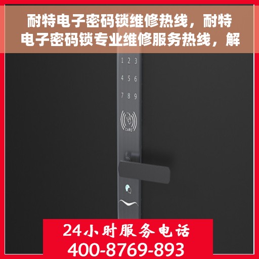 耐特电子密码锁维修热线，耐特电子密码锁专业维修服务热线，解决您的锁具问题！
