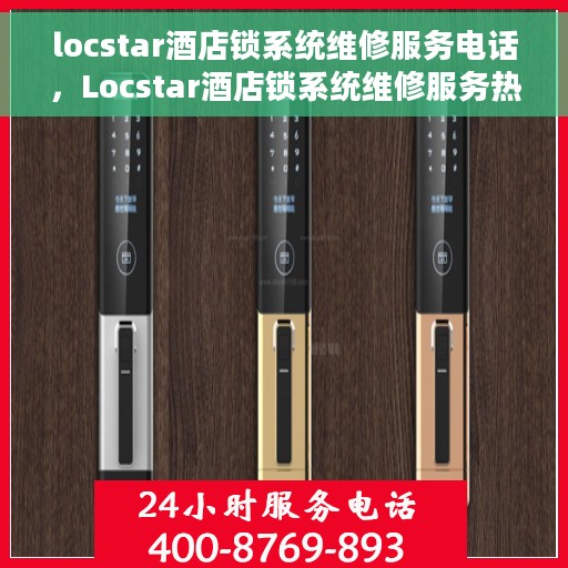 locstar酒店锁系统维修服务电话，Locstar酒店锁系统维修服务热线及联系方式