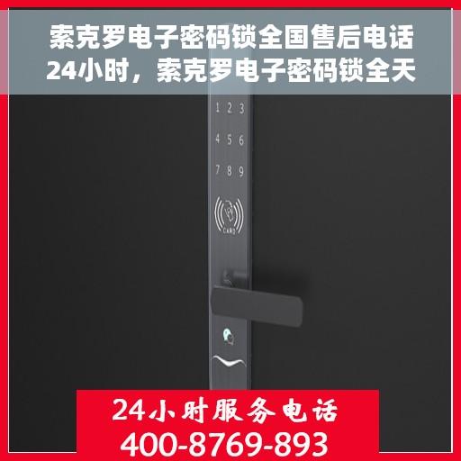 索克罗电子密码锁全国售后电话24小时，索克罗电子密码锁全天候售后服务热线