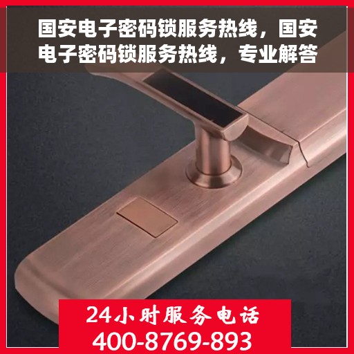 国安电子密码锁服务热线，国安电子密码锁服务热线，专业解答，安全保障