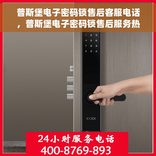 普斯堡电子密码锁售后客服电话，普斯堡电子密码锁售后服务热线及咨询指南
