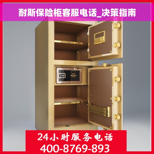 耐斯保险柜客服电话_决策指南