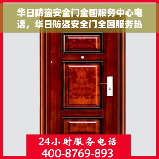 华日防盗安全门全国服务中心电话，华日防盗安全门全国服务热线电话，一站式服务保障，为您的安全护航