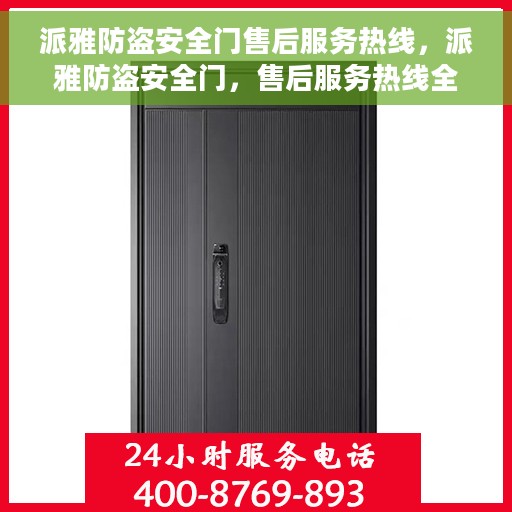 派雅防盗安全门售后服务热线，派雅防盗安全门，售后服务热线全攻略