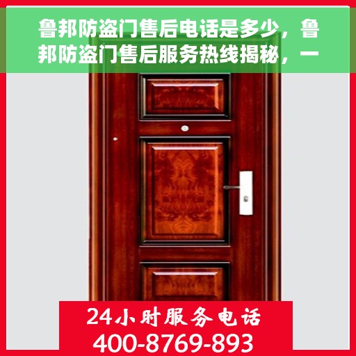 鲁邦防盗门售后电话是多少，鲁邦防盗门售后服务热线揭秘，一站式解决您的售后需求！