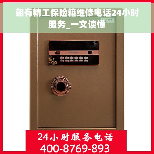 朝有精工保险箱维修电话24小时服务_一文读懂