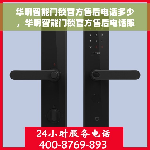 华明智能门锁官方售后电话多少，华明智能门锁官方售后电话服务热线及售后支持详解