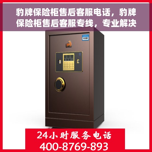 豹牌保险柜售后客服电话，豹牌保险柜售后客服专线，专业解决您的保险柜问题与疑虑