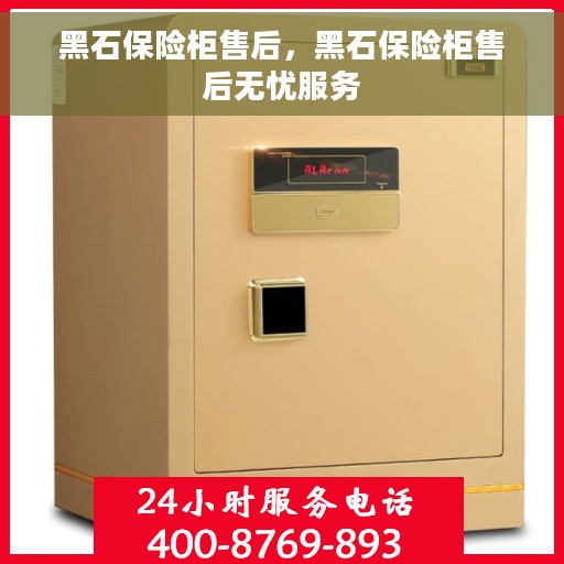 黑石保险柜售后，黑石保险柜售后无忧服务