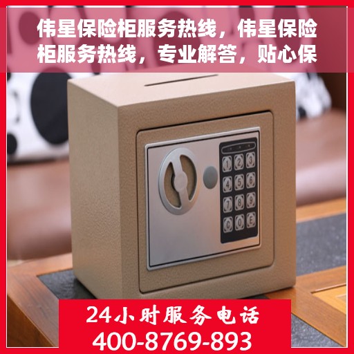 伟星保险柜服务热线，伟星保险柜服务热线，专业解答，贴心保障您的安全需求