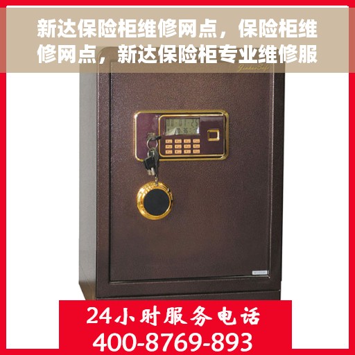 新达保险柜维修网点，保险柜维修网点，新达保险柜专业维修服务团队为您解决烦恼！